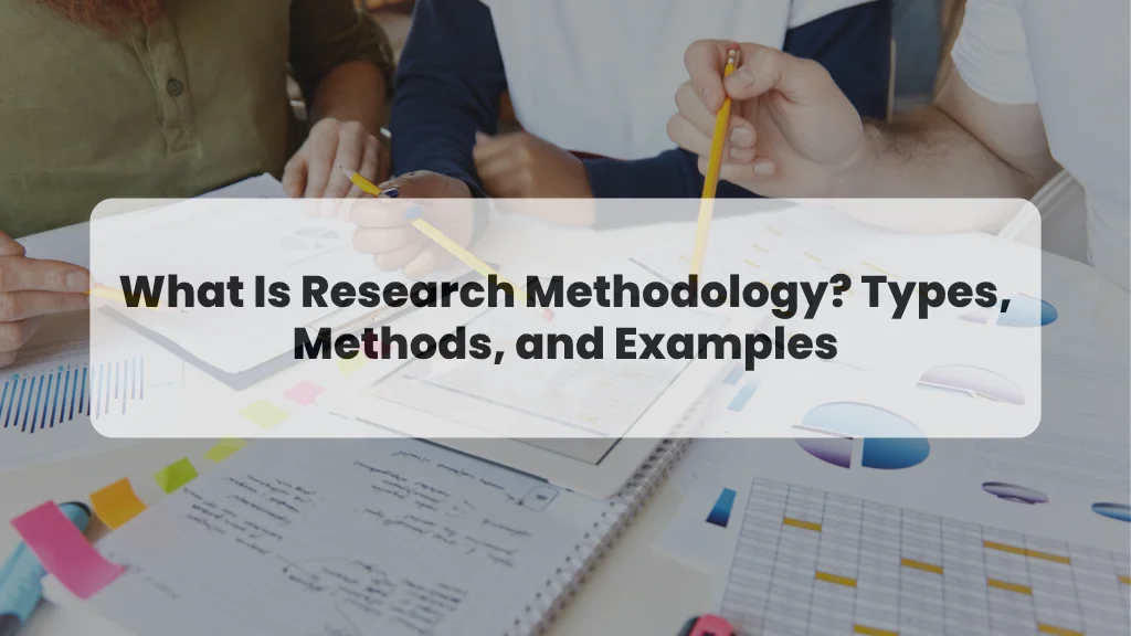 What Is Research Methodology? Types, Methods, and Examples 